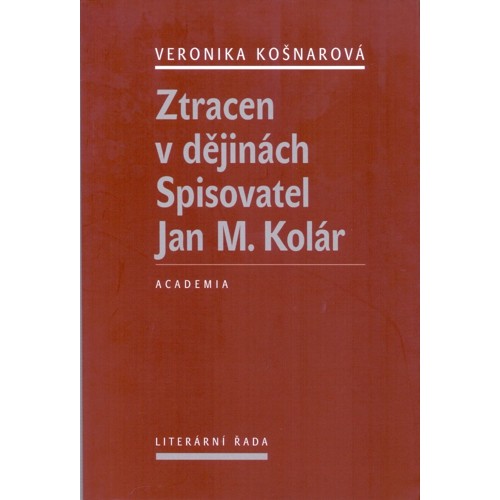 Košnarová - Ztracen v dějinách: Spisovatel Jan M. Kolár (2013)
